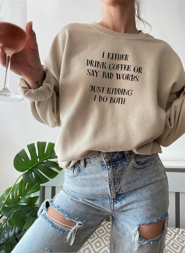 I Either Drink Coffee or I Say Bad Words Just Kidding I Do Both Sweat Shirt