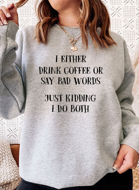 I Either Drink Coffee or I Say Bad Words Just Kidding I Do Both Sweat Shirt